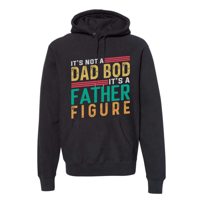 ItS Not A Dad Bod ItS A Father Figure Fathers Day Premium Hoodie