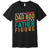 ItS Not A Dad Bod ItS A Father Figure Fathers Day Premium T-Shirt