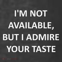 IM Not Available But I Admire Your Taste T-Shirt