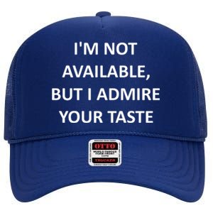 IM Not Available But I Admire Your Taste High Crown Mesh Back Trucker Hat