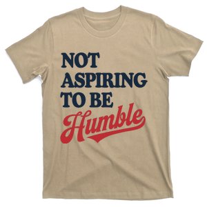 IM Not Aspiring To Be Humble T-Shirt