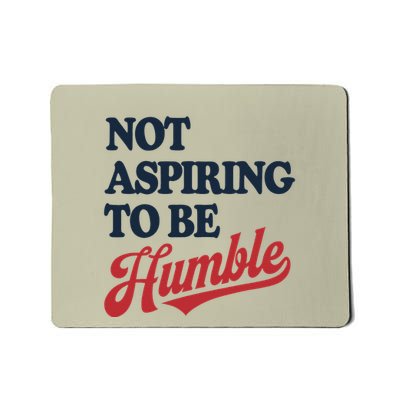 IM Not Aspiring To Be Humble Mousepad