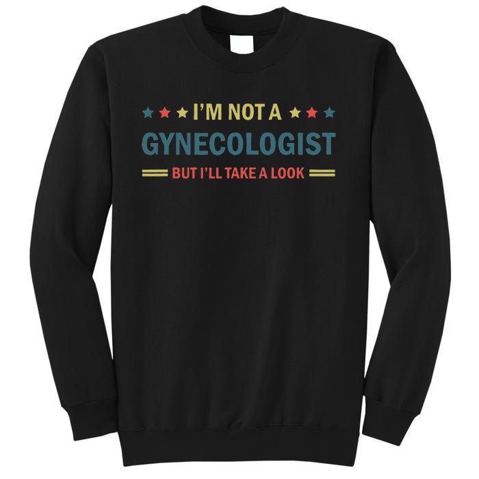 I’M Not A Gynecologist But I’Ll Take A Look Tall Sweatshirt