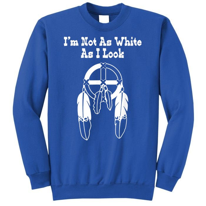 Im Not As White As I Look Native American Dna Sweatshirt