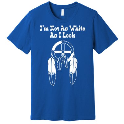 Im Not As White As I Look Native American Dna Premium T-Shirt