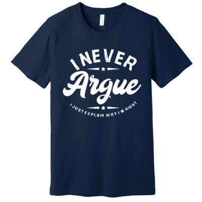 I Never Argue I Just Explain Why In Right Premium T-Shirt