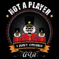 IM Not A Player I Just Crush A Lot Nutcracker Christmas Flat Bill Trucker Hat