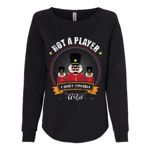 IM Not A Player I Just Crush A Lot Nutcracker Christmas Womens California Wash Sweatshirt