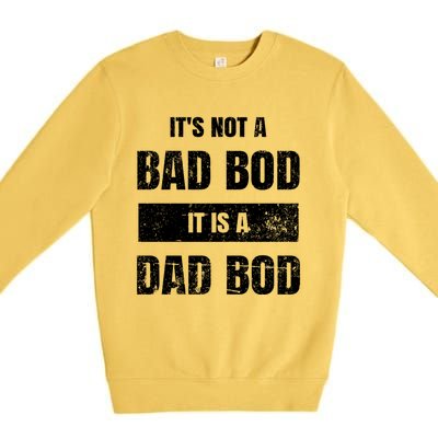 Its Not A Bad Bod It Is A Dad Bod: Funny Dads Gift Premium Crewneck Sweatshirt