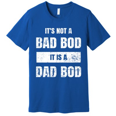 Its Not A Bad Bod It Is A Dad Bod: Funny Dads Gift Premium T-Shirt