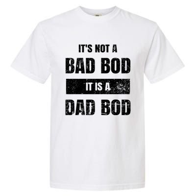 Its Not A Bad Bod It Is A Dad Bod: Funny Dads Gift Garment-Dyed Heavyweight T-Shirt