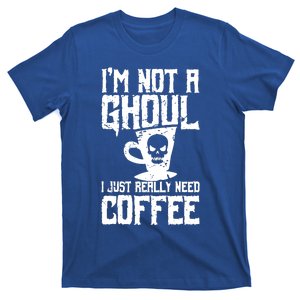 Im Not A Ghoul I Just Really Need Coffee T-Shirt