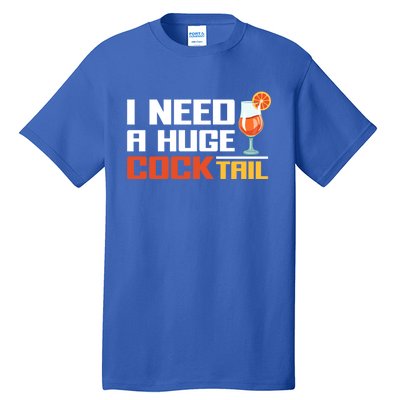 I Need A Huge Cocktail Fun Adult Humour ’S Embarrassing Cool Gift Tall T-Shirt