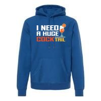 I Need A Huge Cocktail Fun Adult Humour ’S Embarrassing Cool Gift Premium Hoodie