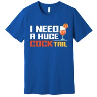 I Need A Huge Cocktail Fun Adult Humour ’S Embarrassing Cool Gift Premium T-Shirt