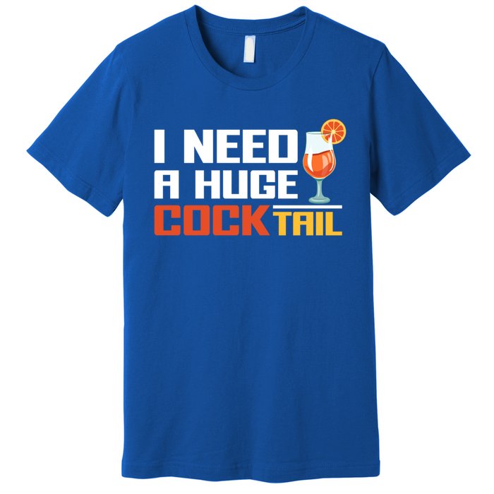 I Need A Huge Cocktail Fun Adult Humour ’S Embarrassing Cool Gift Premium T-Shirt