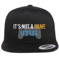 ItS Not A Game ItS Life Flatbill Hat