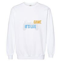 ItS Not A Game ItS Life Garment-Dyed Sweatshirt