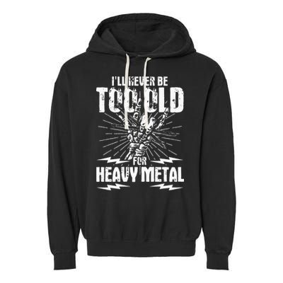 Ill Never Be Too Old For Heavy Metal Heavy Metal Music Garment-Dyed Fleece Hoodie