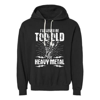 Ill Never Be Too Old For Heavy Metal Heavy Metal Music Garment-Dyed Fleece Hoodie