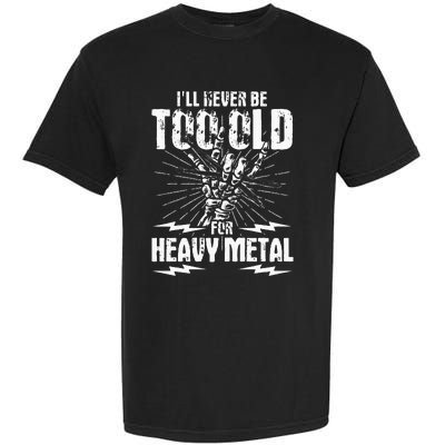 Ill Never Be Too Old For Heavy Metal Heavy Metal Music Garment-Dyed Heavyweight T-Shirt