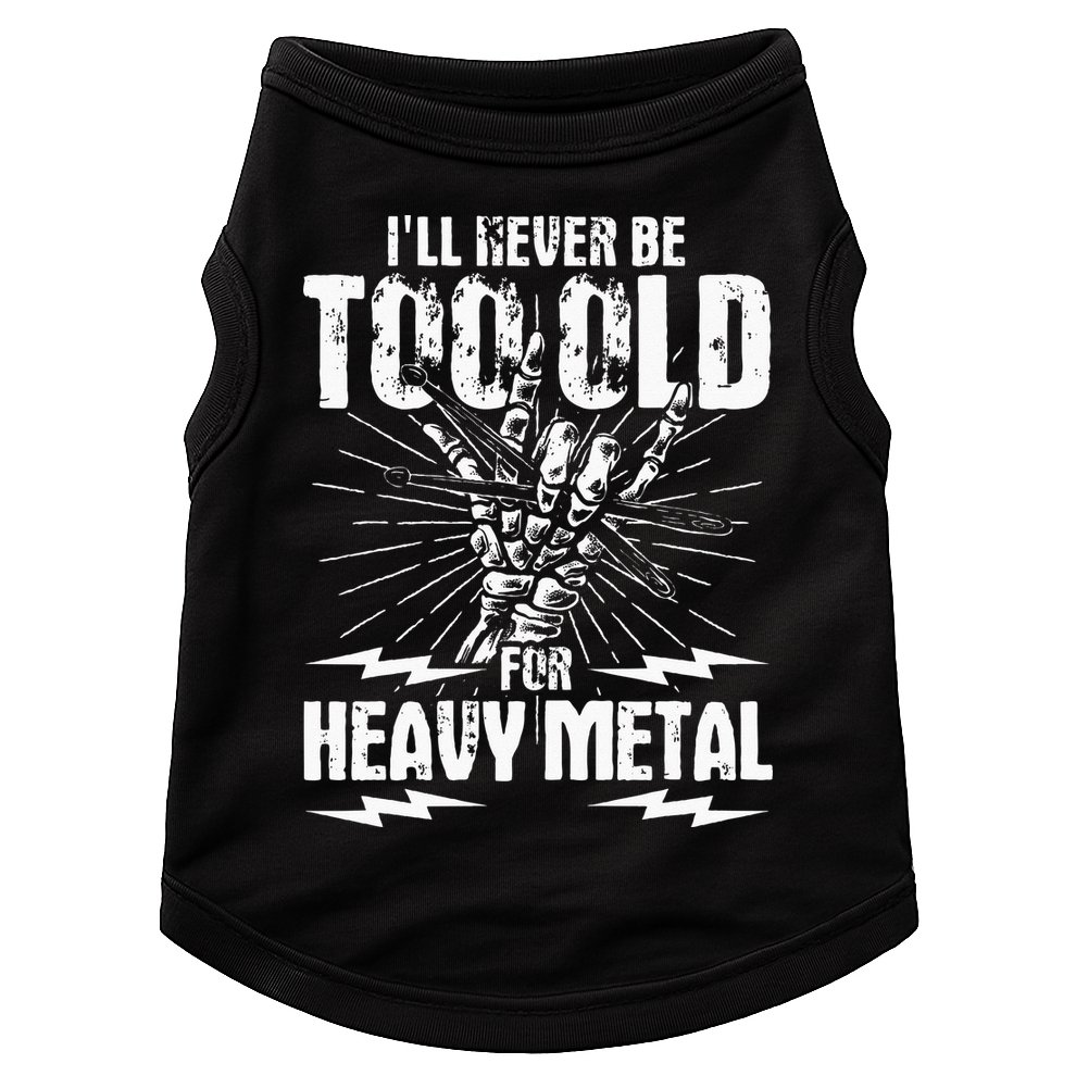 Ill Never Be Too Old For Heavy Metal Heavy Metal Music Doggie Tank