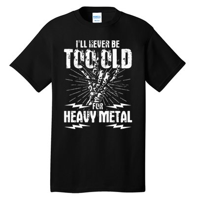 Ill Never Be Too Old For Heavy Metal Heavy Metal Music Tall T-Shirt