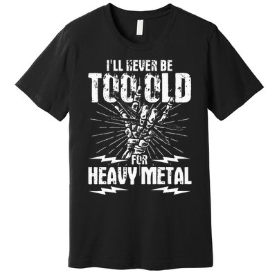 Ill Never Be Too Old For Heavy Metal Heavy Metal Music Premium T-Shirt