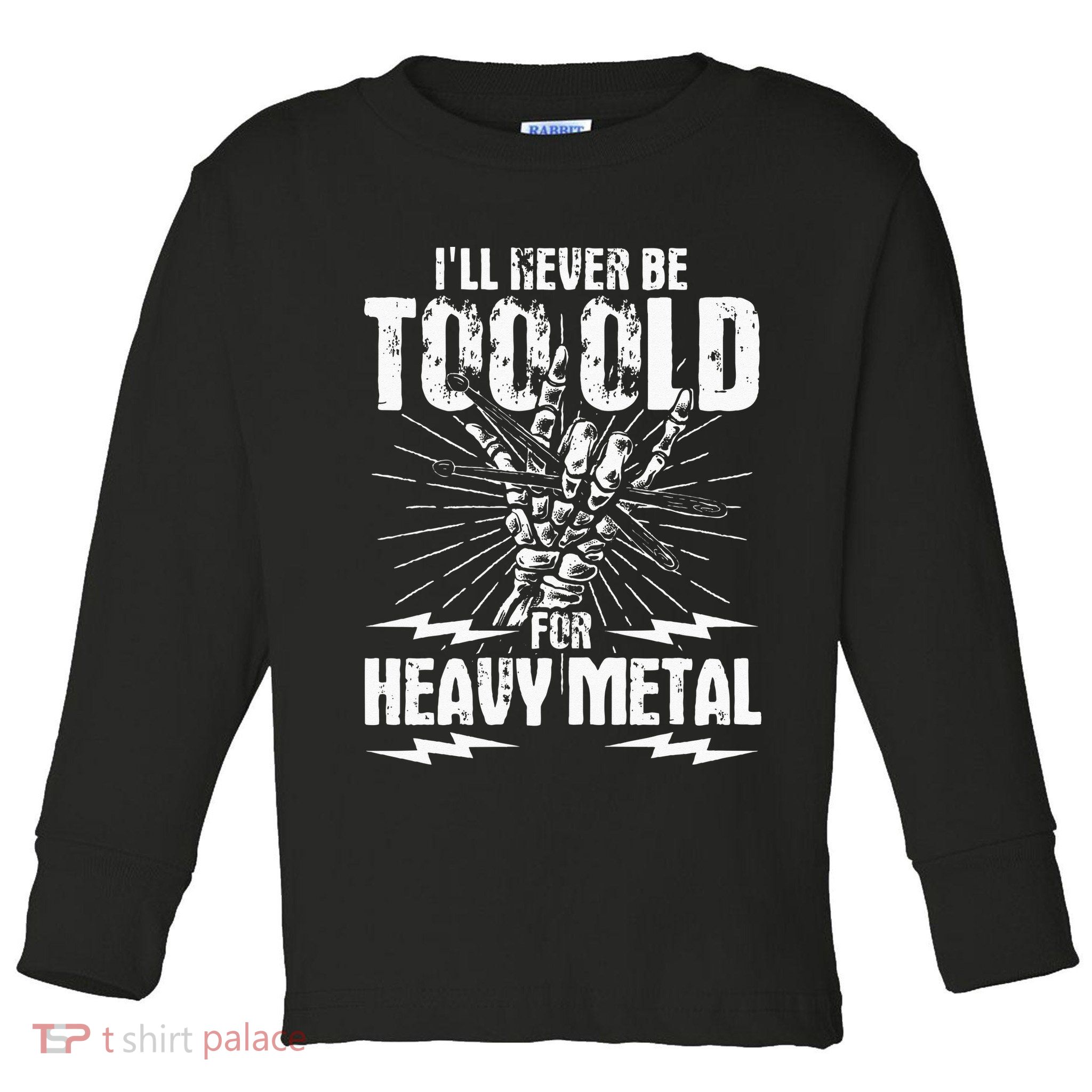 Ill Never Be Too Old For Heavy Metal Heavy Metal Music Toddler Long Sleeve Shirt