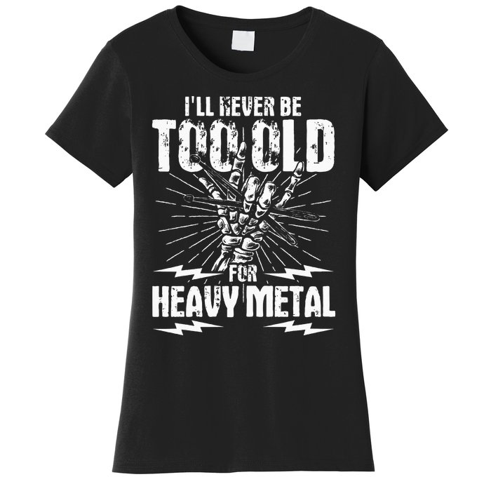 Ill Never Be Too Old For Heavy Metal Heavy Metal Music Women's T-Shirt