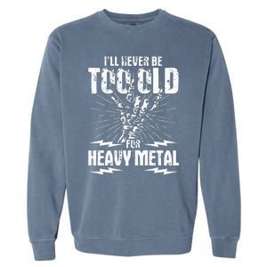 Ill Never Be Too Old For Heavy Metal Heavy Metal Music Garment-Dyed Sweatshirt