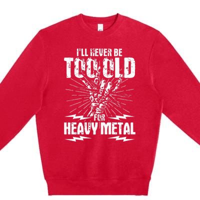 Ill Never Be Too Old For Heavy Metal Heavy Metal Music Premium Crewneck Sweatshirt