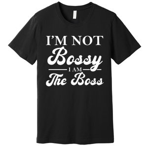 Im Not Bossy I Am The Boss Meaningful Gift Premium T-Shirt