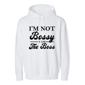 Im Not Bossy I Am The Boss Meaningful Gift Garment-Dyed Fleece Hoodie