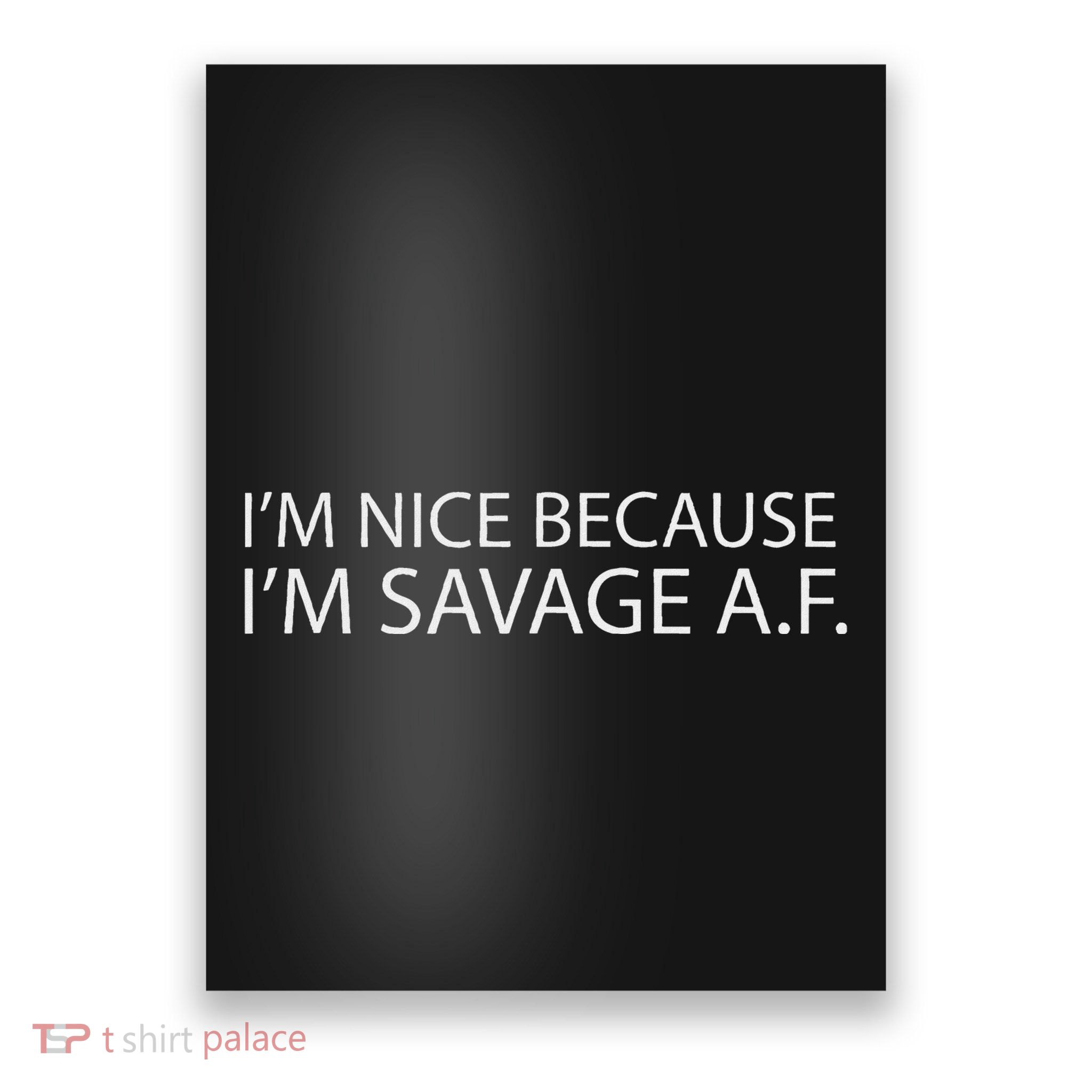 I’M Nice Because I’M Savage Af A.F Poster