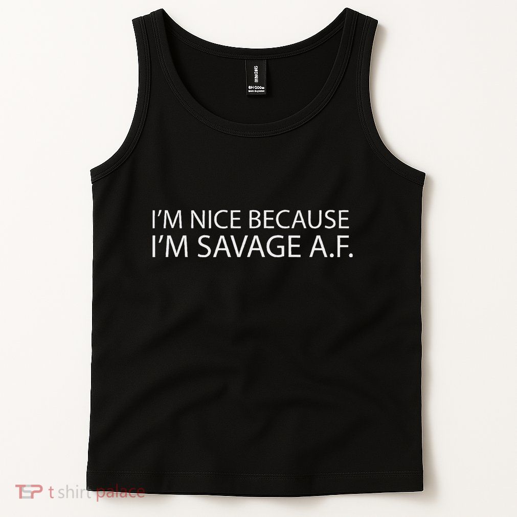 I’M Nice Because I’M Savage Af A.F Tank Top