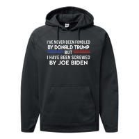 IVe Never Been Fondled By Donald Trump But Screwed By Biden Performance Fleece Hoodie