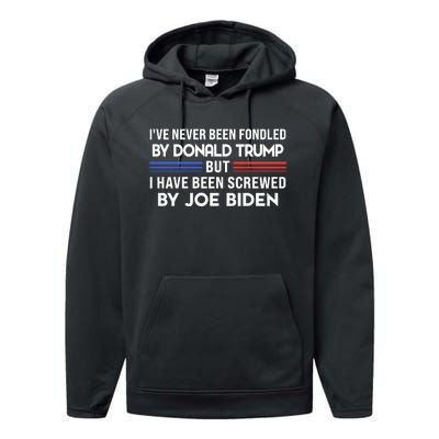 IVe Never Been Fondled By Donald Trump But Screwed By Biden Performance Fleece Hoodie