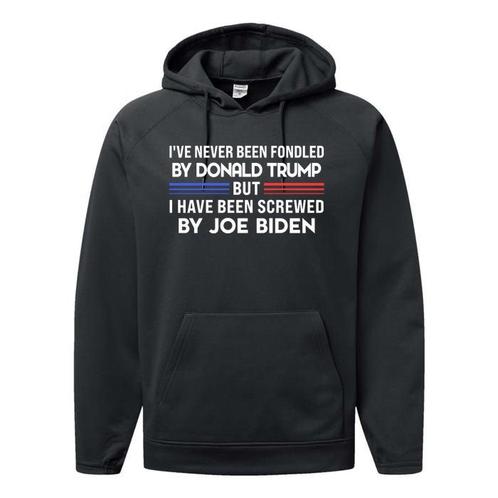 IVe Never Been Fondled By Donald Trump But Screwed By Biden Performance Fleece Hoodie