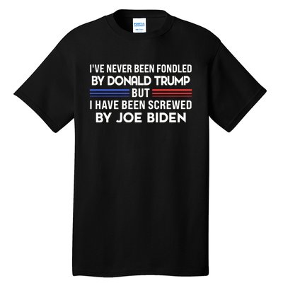 IVe Never Been Fondled By Donald Trump But Screwed By Biden Tall T-Shirt