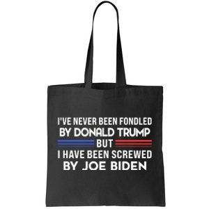 IVe Never Been Fondled By Donald Trump But Screwed By Biden Tote Bag