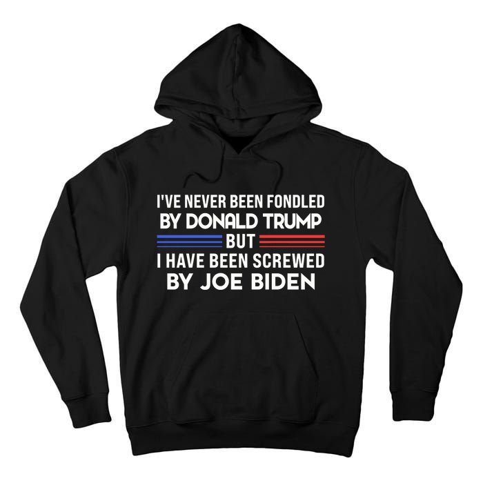 IVe Never Been Fondled By Donald Trump But Screwed By Biden Tall Hoodie