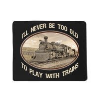 Ill Never Be Too Old To Play With Trains Mousepad