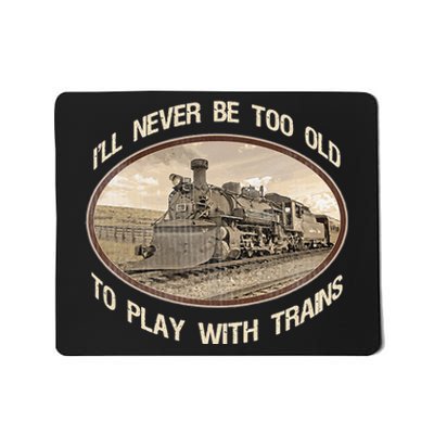 Ill Never Be Too Old To Play With Trains Mousepad