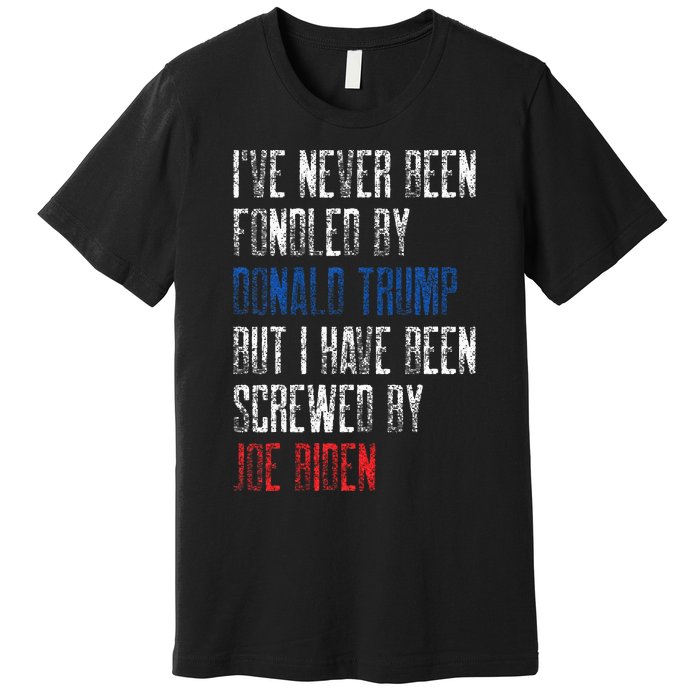 I’Ve Never Been Fondled By Donald Trump But Screwed By Biden Premium T-Shirt