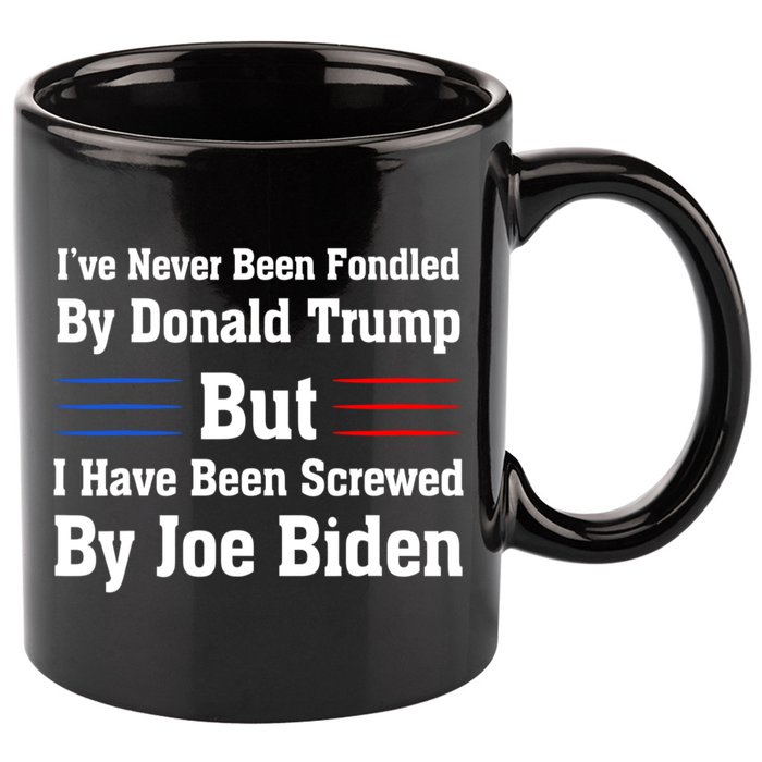 I’ve Never Been Fondled By Donald Trump But Screwed By Biden 11oz C Handle Ceramic Mug