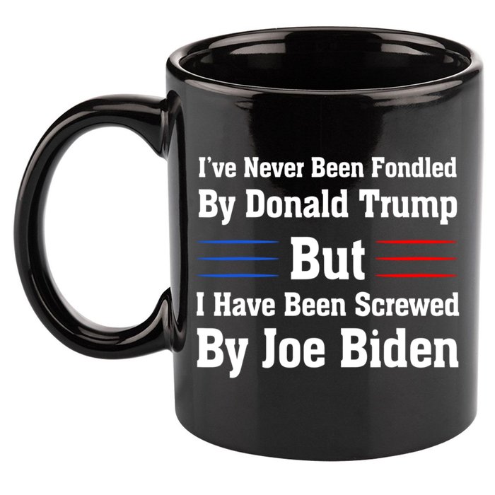 I’ve Never Been Fondled By Donald Trump But Screwed By Biden 11oz C Handle Ceramic Mug