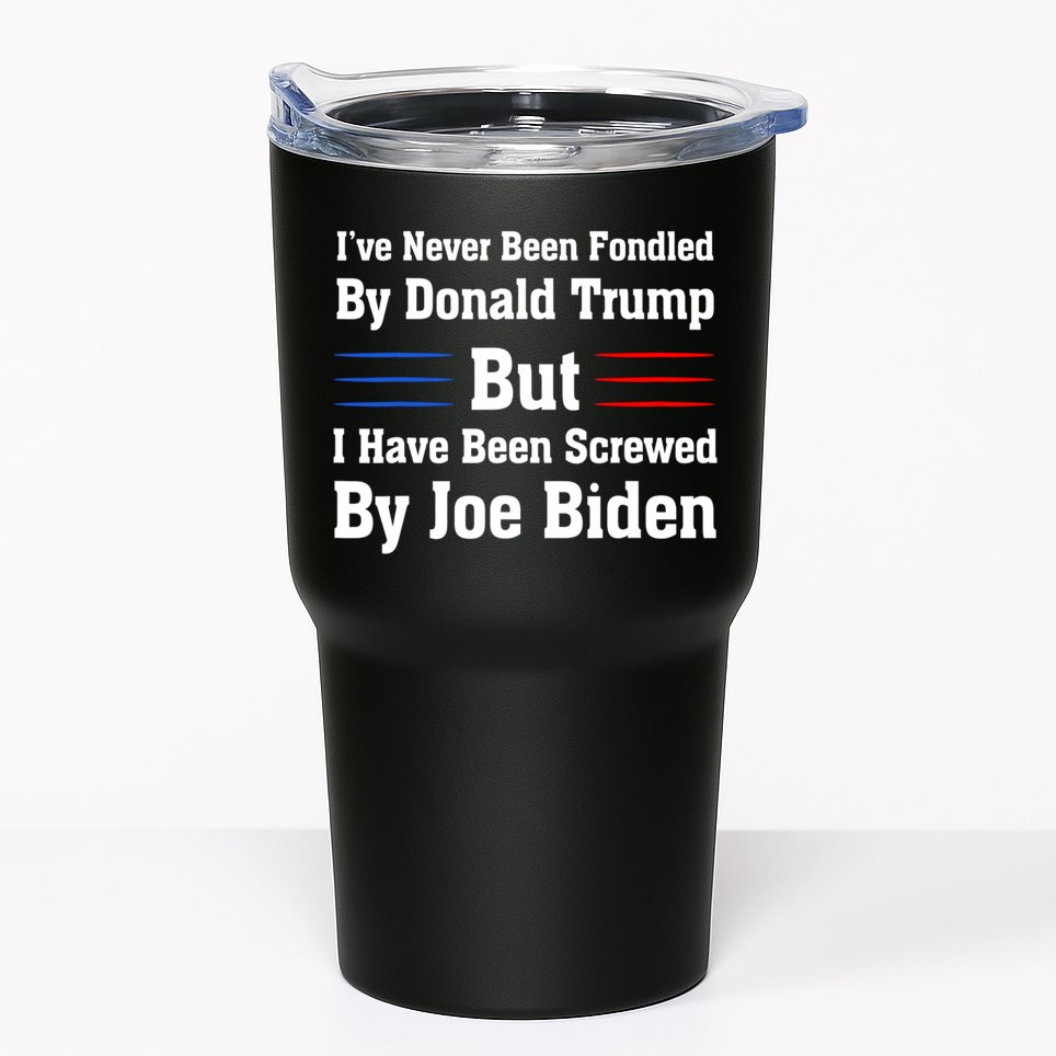 I’ve Never Been Fondled By Donald Trump But Screwed By Biden Tumbler