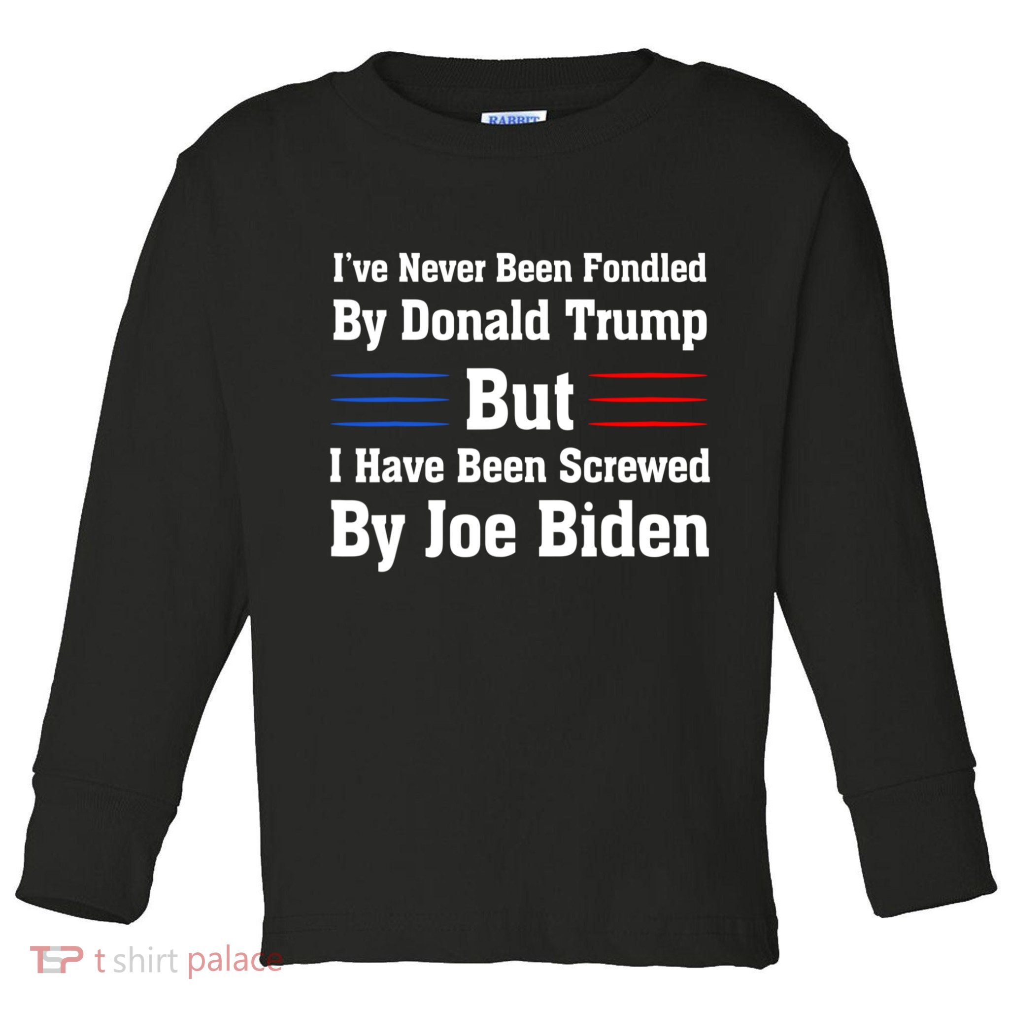 I’ve Never Been Fondled By Donald Trump But Screwed By Biden Toddler Long Sleeve Shirt