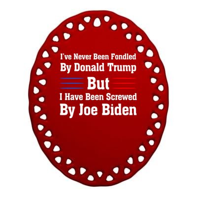 I’ve Never Been Fondled By Donald Trump But Screwed By Biden Ceramic Oval Ornament